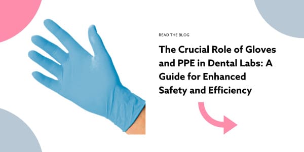 The Crucial Role of Gloves and PPE in Dental Labs: A Guide for Enhanced Safety and Efficiency